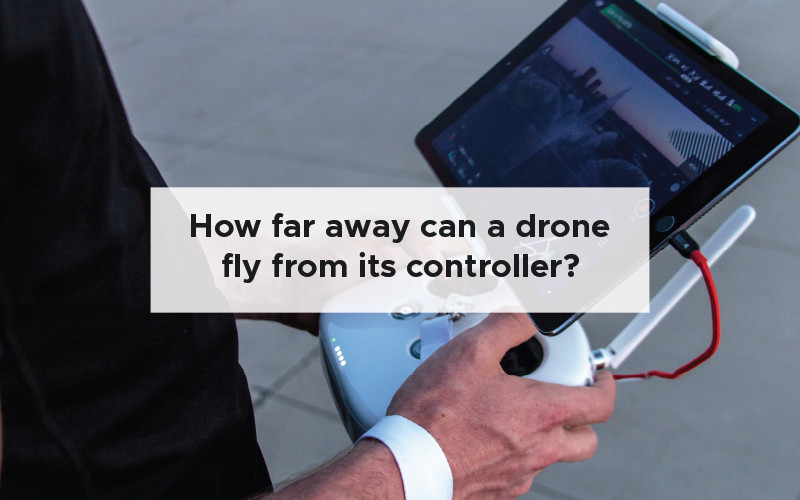 How far away can a drone fly from its controller?